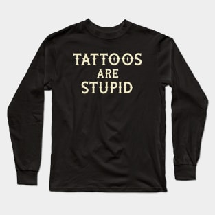 Tattoos Are Stupid Long Sleeve T-Shirt